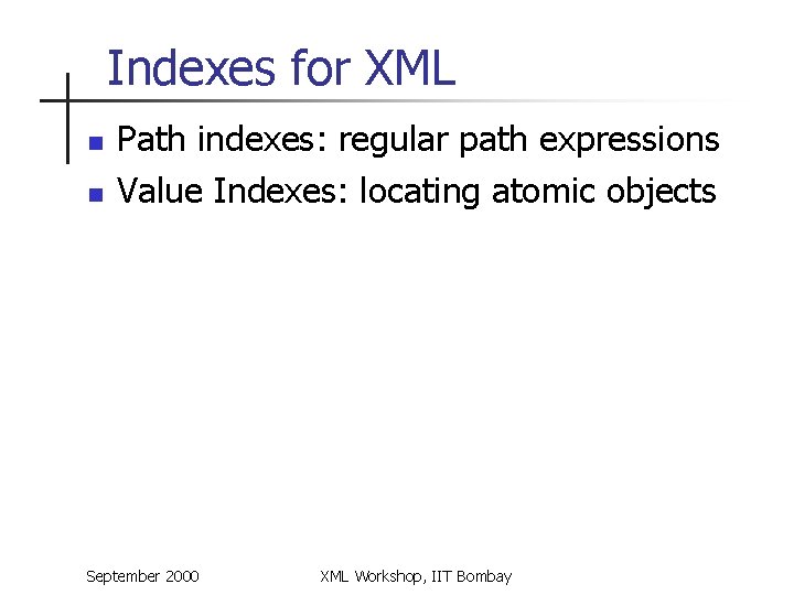 Indexes for XML n n Path indexes: regular path expressions Value Indexes: locating atomic