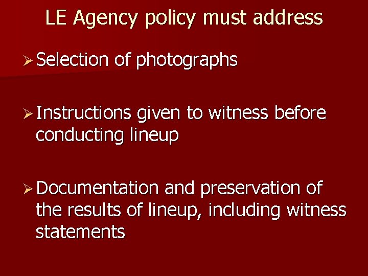 LE Agency policy must address Ø Selection of photographs Ø Instructions given to witness