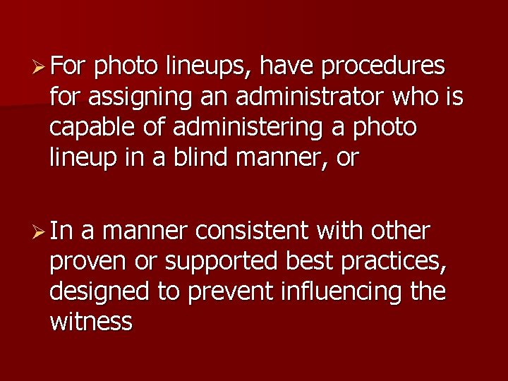Ø For photo lineups, have procedures for assigning an administrator who is capable of
