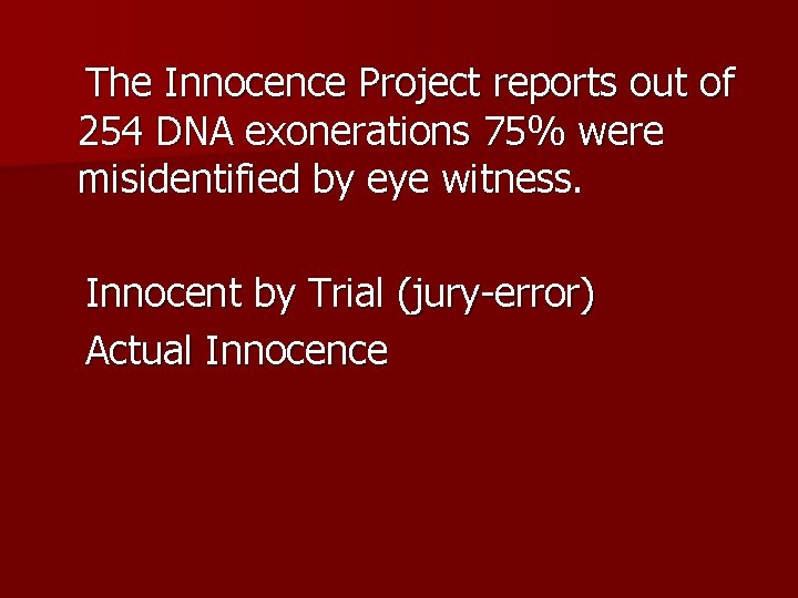 The Innocence Project reports out of 254 DNA exonerations 75% were misidentified by eye