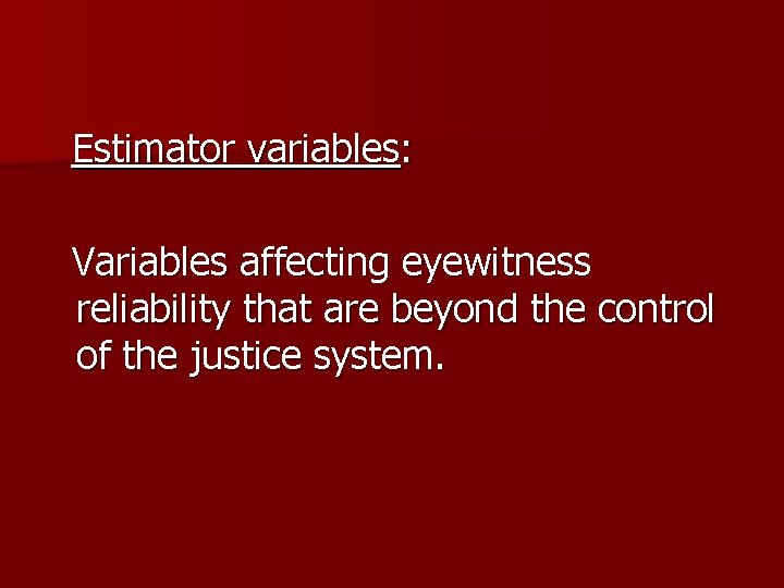 Estimator variables: Variables affecting eyewitness reliability that are beyond the control of the justice