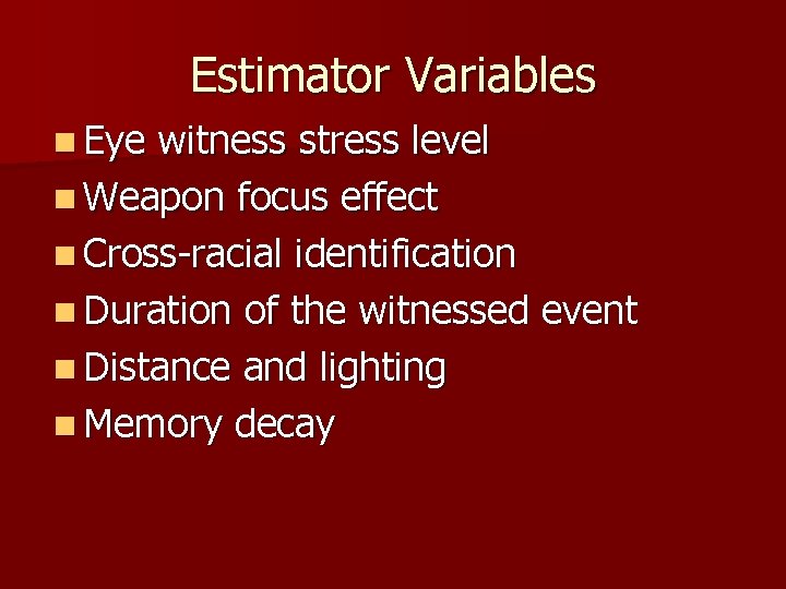 Estimator Variables n Eye witness stress level n Weapon focus effect n Cross-racial identification