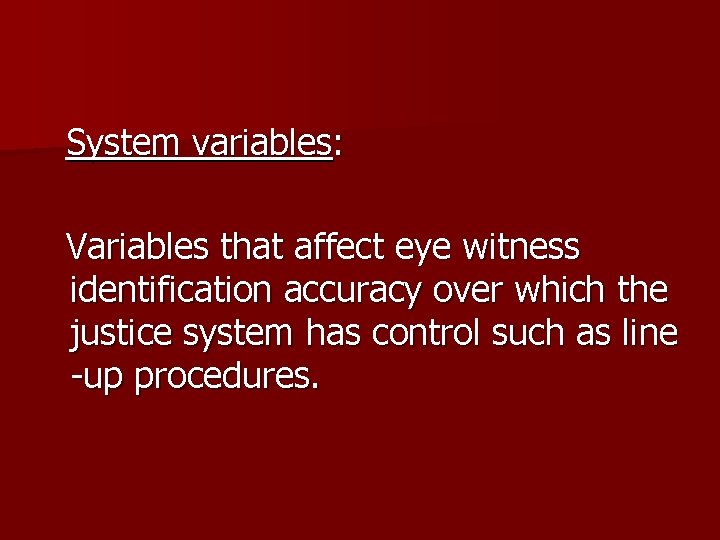 System variables: Variables that affect eye witness identification accuracy over which the justice system