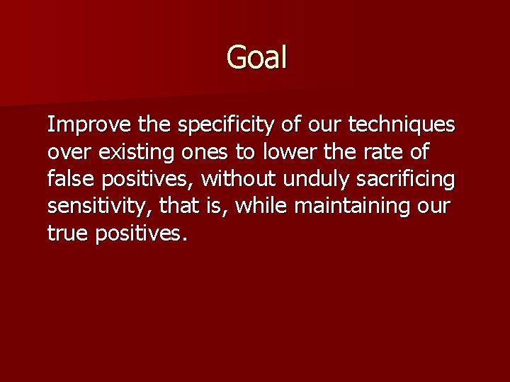 Goal Improve the specificity of our techniques over existing ones to lower the rate