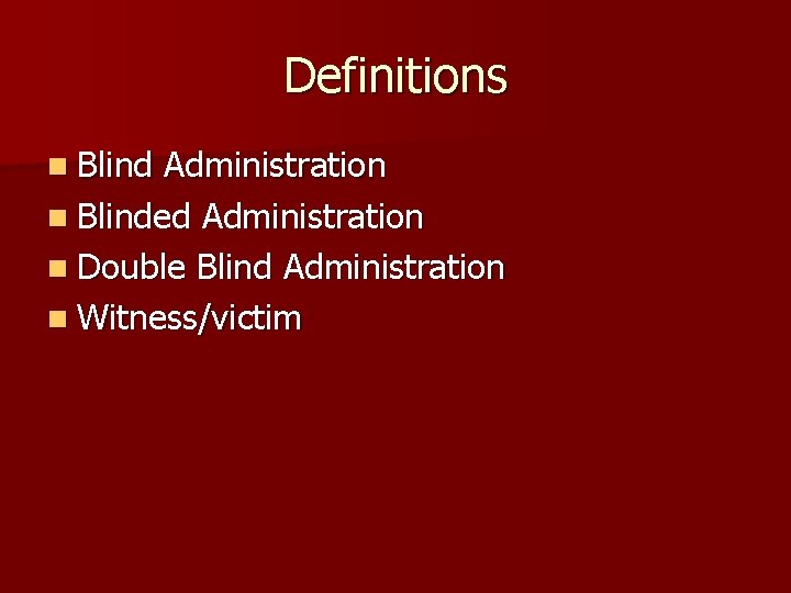 Definitions n Blind Administration n Blinded Administration n Double Blind Administration n Witness/victim 