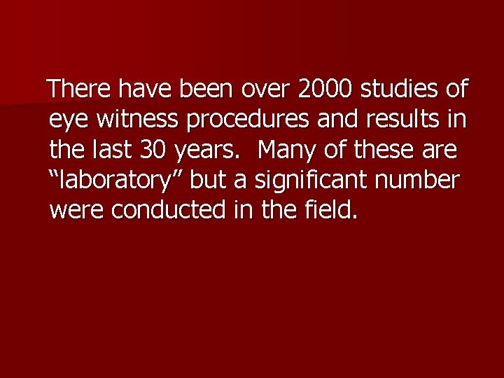 There have been over 2000 studies of eye witness procedures and results in the