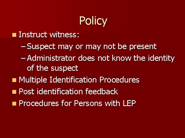 Policy n Instruct witness: – Suspect may or may not be present – Administrator