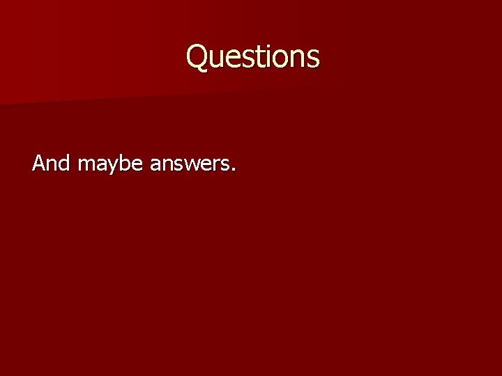 Questions And maybe answers. 