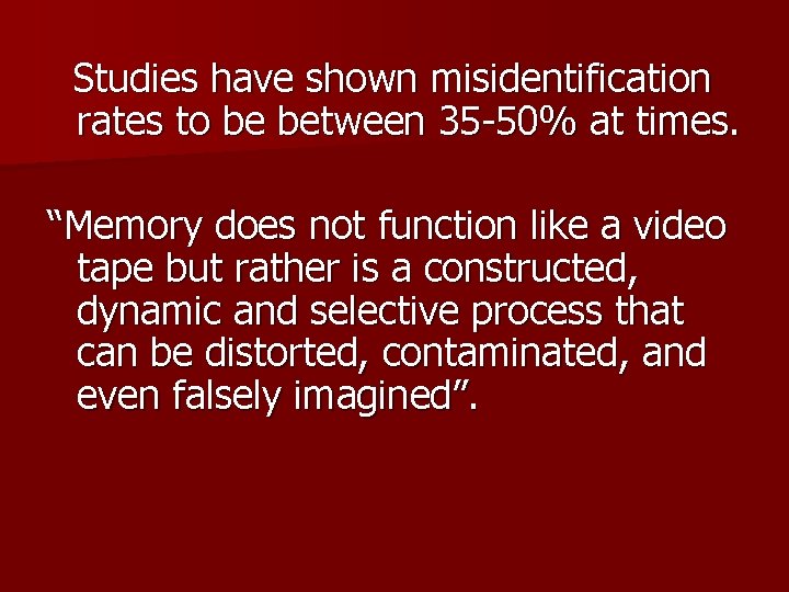 Studies have shown misidentification rates to be between 35 -50% at times. “Memory does