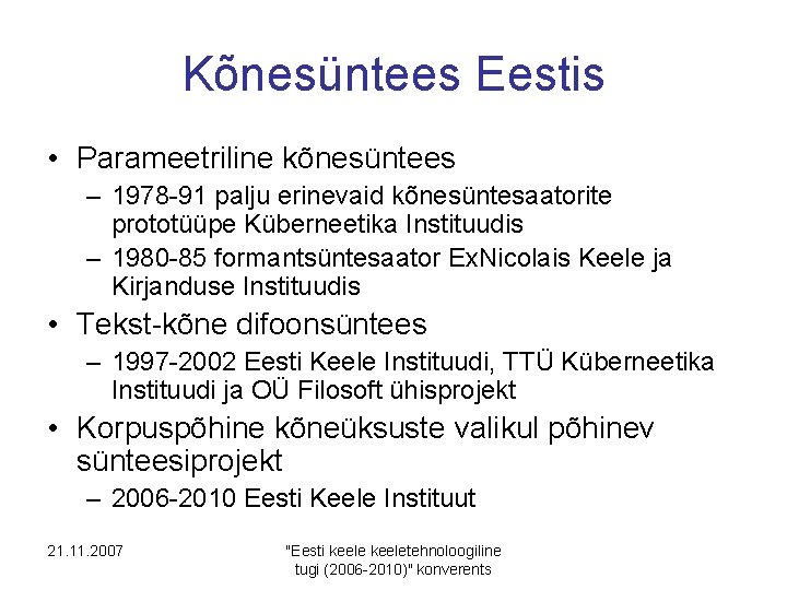 Kõnesüntees Eestis • Parameetriline kõnesüntees – 1978 -91 palju erinevaid kõnesüntesaatorite prototüüpe Küberneetika Instituudis