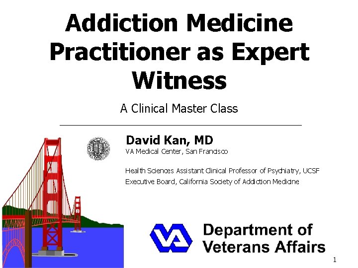 Addiction Medicine Practitioner as Expert Witness A Clinical Master Class David Kan, MD VA