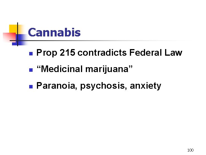 Cannabis n Prop 215 contradicts Federal Law n “Medicinal marijuana” n Paranoia, psychosis, anxiety