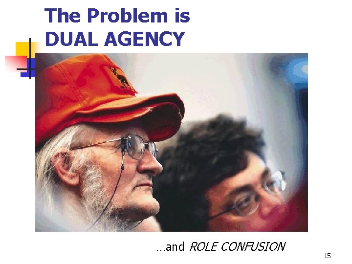The Problem is DUAL AGENCY …and ROLE CONFUSION 15 