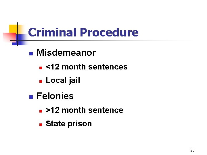 Criminal Procedure n n Misdemeanor n <12 month sentences n Local jail Felonies n