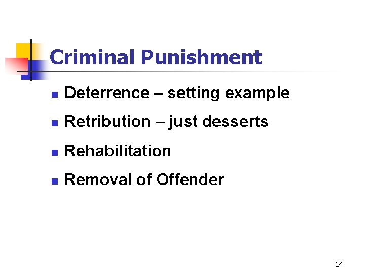 Criminal Punishment n Deterrence – setting example n Retribution – just desserts n Rehabilitation