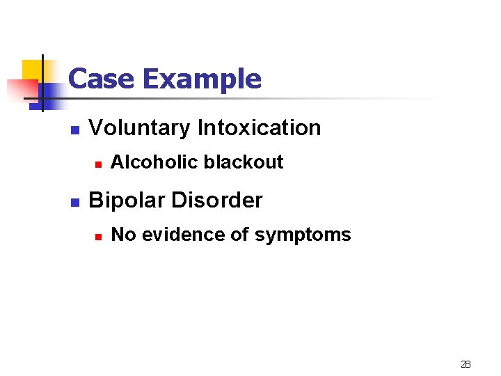 Case Example n Voluntary Intoxication n n Alcoholic blackout Bipolar Disorder n No evidence
