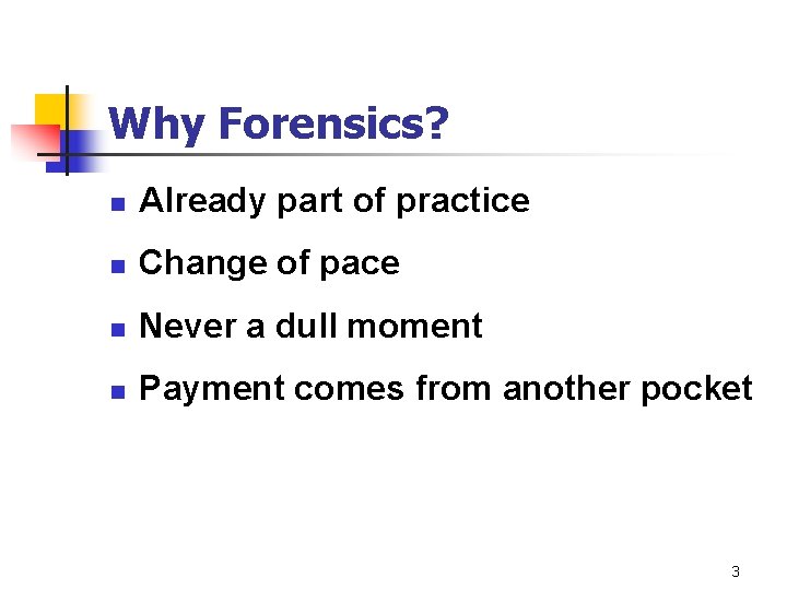 Why Forensics? n Already part of practice n Change of pace n Never a