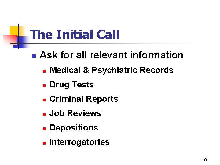 The Initial Call n Ask for all relevant information n Medical & Psychiatric Records