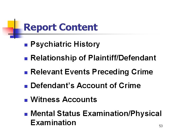 Report Content n Psychiatric History n Relationship of Plaintiff/Defendant n Relevant Events Preceding Crime