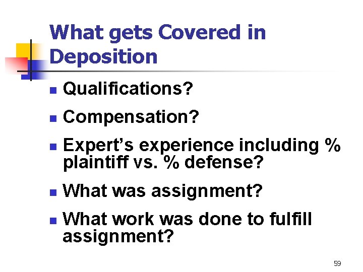 What gets Covered in Deposition n Qualifications? n Compensation? n n n Expert’s experience