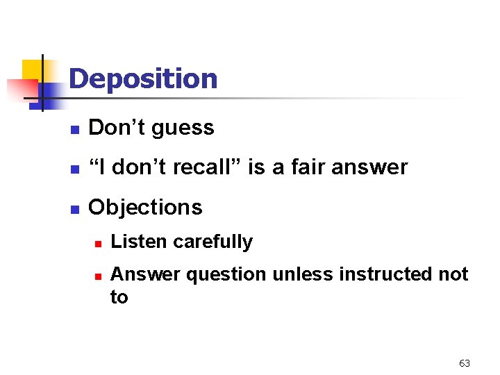 Deposition n Don’t guess n “I don’t recall” is a fair answer n Objections