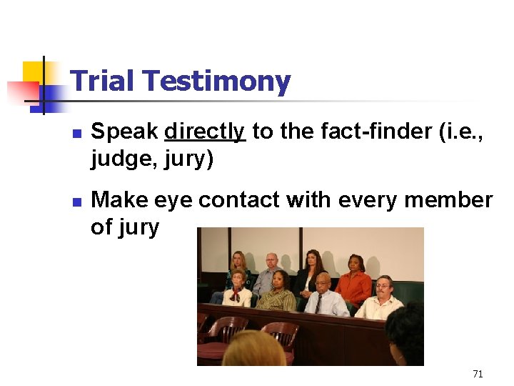 Trial Testimony n n Speak directly to the fact-finder (i. e. , judge, jury)