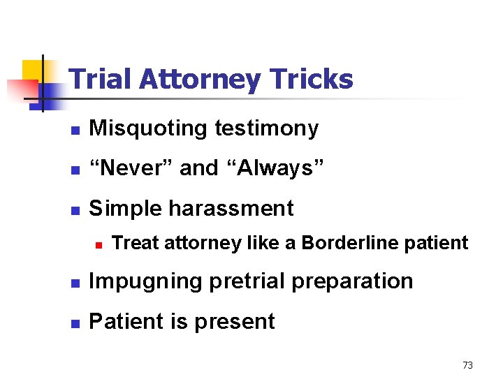 Trial Attorney Tricks n Misquoting testimony n “Never” and “Always” n Simple harassment n