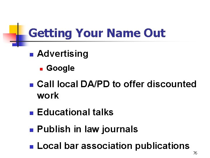 Getting Your Name Out n Advertising n n Google Call local DA/PD to offer