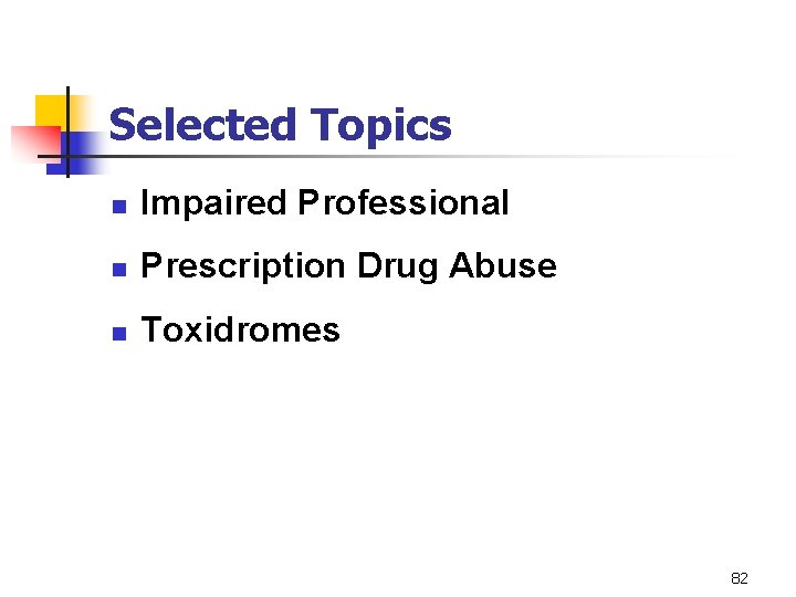 Selected Topics n Impaired Professional n Prescription Drug Abuse n Toxidromes 82 