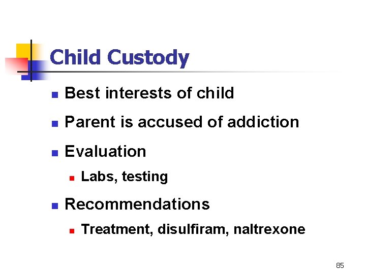 Child Custody n Best interests of child n Parent is accused of addiction n