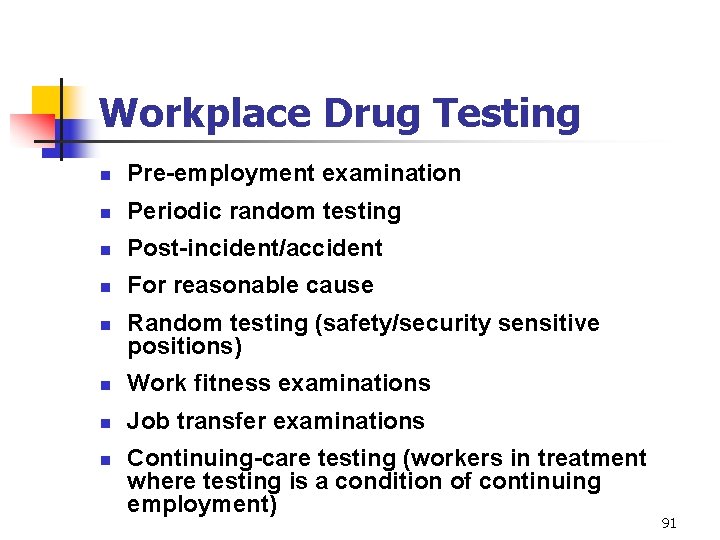 Workplace Drug Testing n Pre-employment examination n Periodic random testing n Post-incident/accident n For