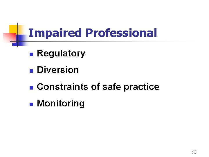 Impaired Professional n Regulatory n Diversion n Constraints of safe practice n Monitoring 92
