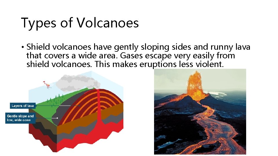 Types of Volcanoes • Shield volcanoes have gently sloping sides and runny lava that