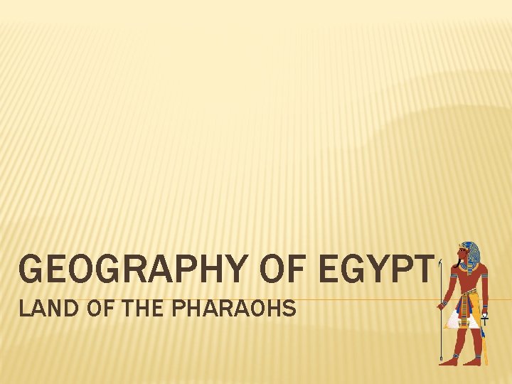 GEOGRAPHY OF EGYPT LAND OF THE PHARAOHS 