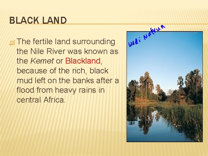 BLACK LAND The fertile land surrounding the Nile River was known as the Kemet