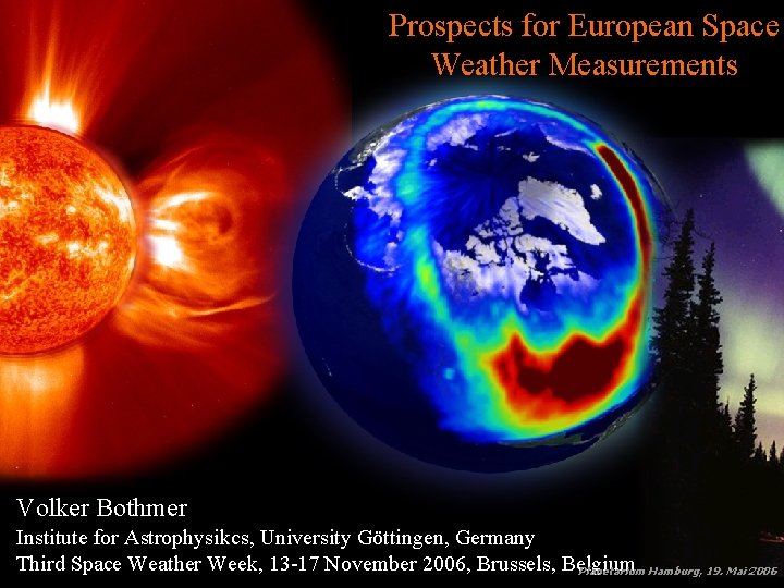 Prospects for European Space Weather Measurements Volker Bothmer Institute for Astrophysikcs, University Göttingen, Germany