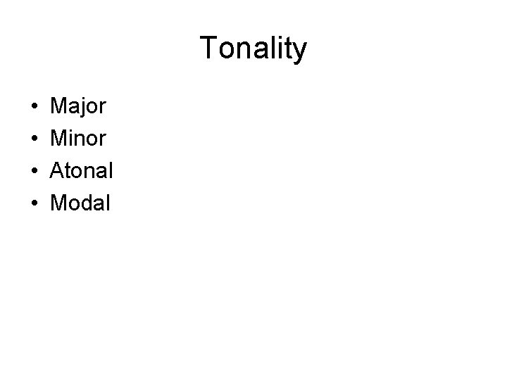 Tonality • • Major Minor Atonal Modal 