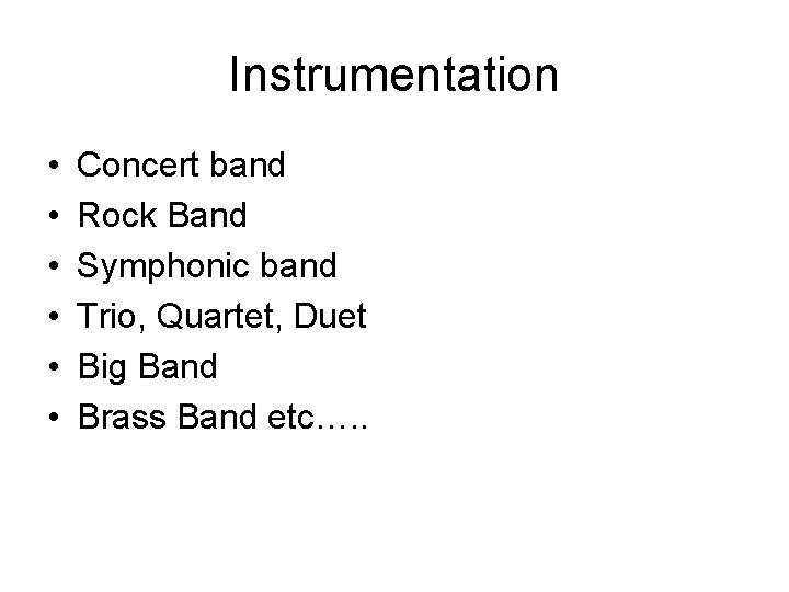 Instrumentation • • • Concert band Rock Band Symphonic band Trio, Quartet, Duet Big