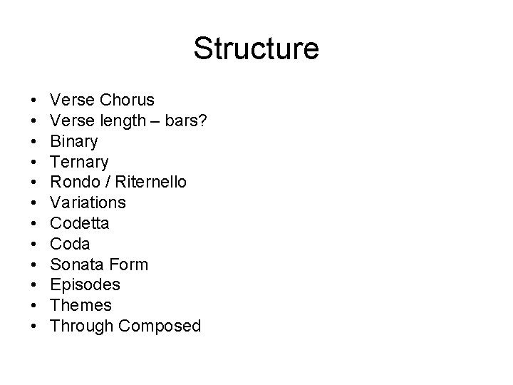 Structure • • • Verse Chorus Verse length – bars? Binary Ternary Rondo /