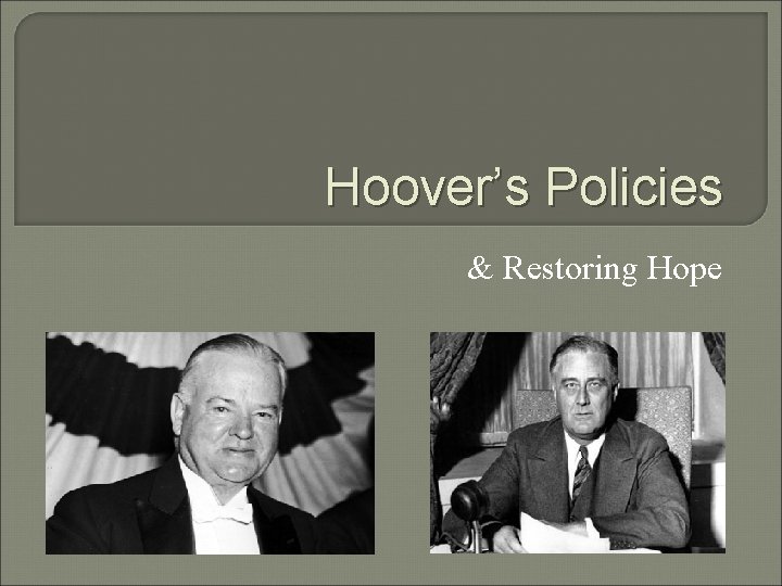 Hoover’s Policies & Restoring Hope Hoover’s Policies & Restoring Hope