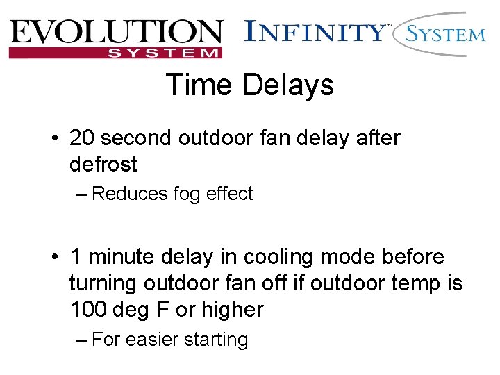 Time Delays • 20 second outdoor fan delay after defrost – Reduces fog effect Time Delays • 20 second outdoor fan delay after defrost – Reduces fog effect