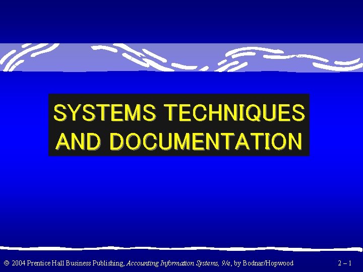 SYSTEMS TECHNIQUES AND DOCUMENTATION 2004 Prentice Hall Business Publishing, Accounting Information Systems, 9/e, by