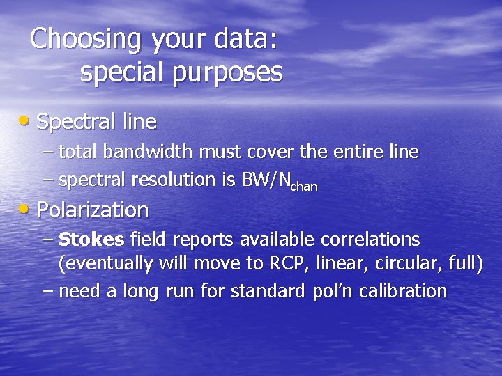 Choosing your data: special purposes • Spectral line – total bandwidth must cover the