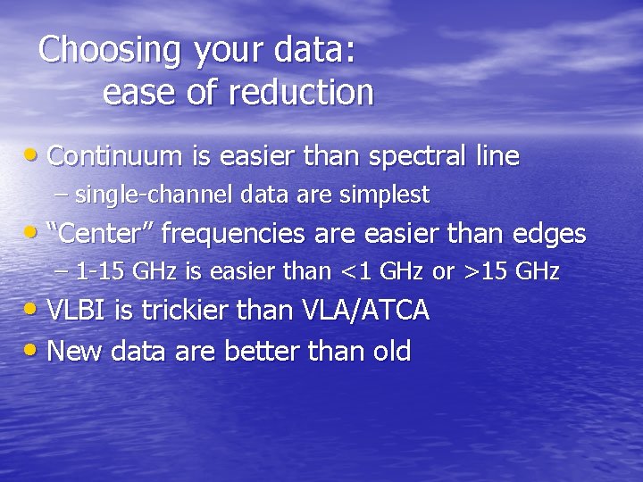 Choosing your data: ease of reduction • Continuum is easier than spectral line –
