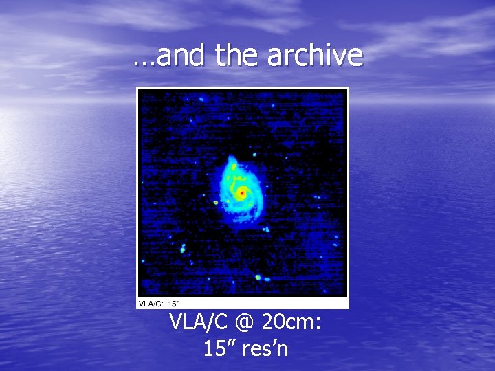 …and the archive VLA/C @ 20 cm: 15” res’n 