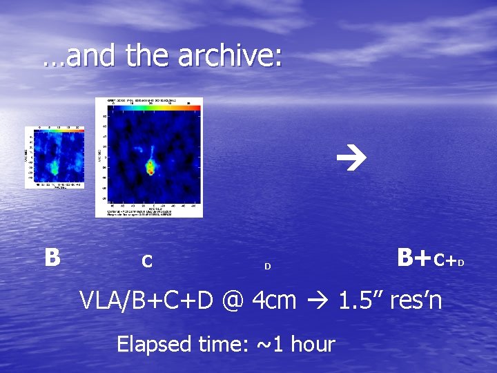 …and the archive: B C D B+C+ VLA/B+C+D @ 4 cm 1. 5” res’n