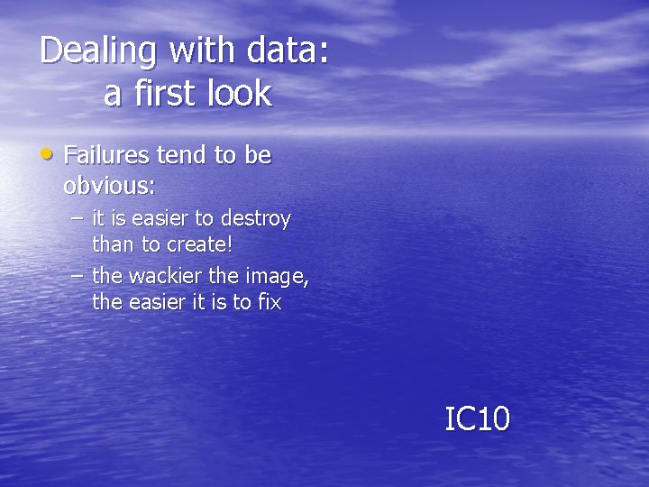 Dealing with data: a first look • Failures tend to be obvious: – it