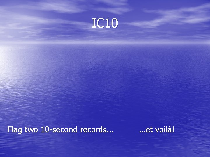 IC 10 Flag two 10 -second records… …et voilá! 
