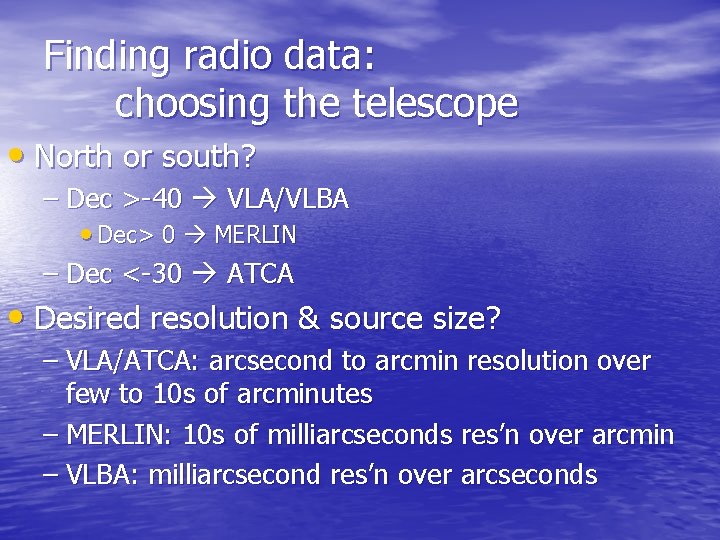 Finding radio data: choosing the telescope • North or south? – Dec >-40 VLA/VLBA