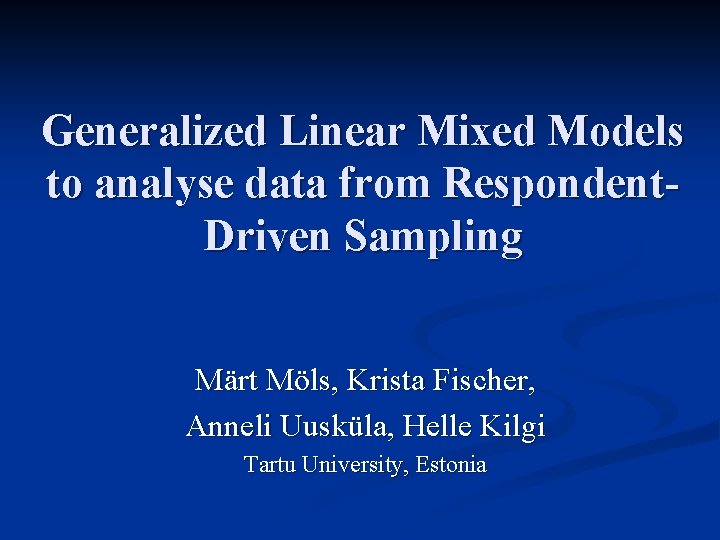 Generalized Linear Mixed Models to analyse data from Respondent. Driven Sampling Märt Möls, Krista